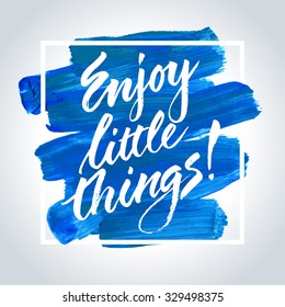 Inspirational quote Enjoy Little Things. Hand written calligraphy on acrylic stroke background. Brush painted letters, vector illustration.