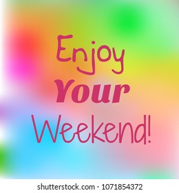 Inspirational quote "Enjoy your Weekend" on blurred bright background. Motivational poster. Decorative card design.