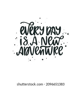 Inspirational quote Every day is a new adventure. Lettering phrase. Black ink. Vector illustration. Isolated on white background