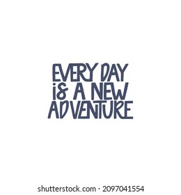 Inspirational quote Every day is a new adventure. Lettering phrase. Black ink. Vector illustration. Isolated on white background