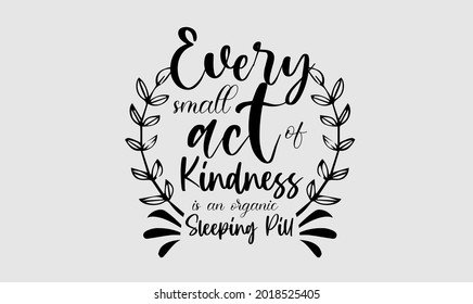 Inspirational Quote: Every Small Act Of Kindness Is An Organic Sleeping Pill