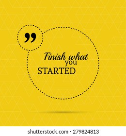 Inspirational quote. Finish what you started. wise saying in square