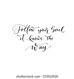 Inspirational quote. Follow your soul it knows the way card. Ink illustration. Modern brush calligraphy. Isolated on white background. Positive phrase.