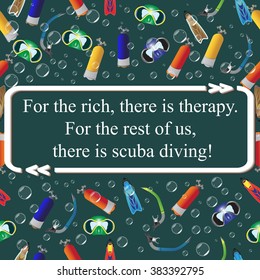 Inspirational quote ( "For the rich, there is therapy. For the rest of us, there is scuba diving!" ) diving background  pattern.  Diving mask, diving tube, snorkeling, scuba fins, diving air tanks.