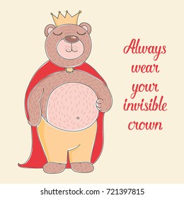 Inspirational quote with funny bear king. Always wear your invisible crown. Cartoon vector illustration.
