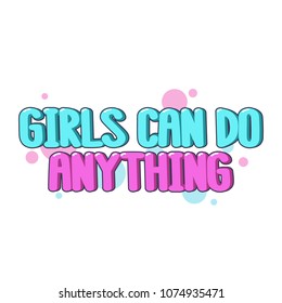 The inspirational quote - Girls can do anything. It can be used for card, mug, brochures, poster, t-shirts, phone case etc.