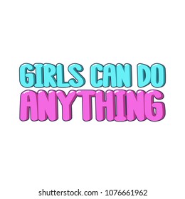 The inspirational quote - Girls can do anything. It can be used for card, mug, brochures, poster, t-shirts, phone case etc.