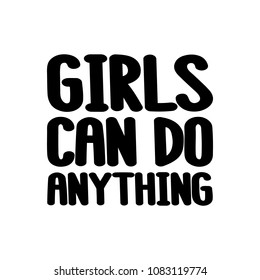 The inspirational quote - Girls can do anything. It can be used for card, mug, brochures, poster, t-shirts, phone case etc.