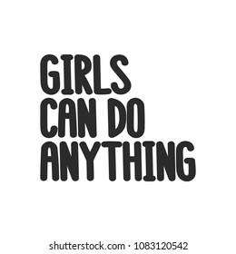 The inspirational quote - Girls can do anything. It can be used for card, mug, brochures, poster, t-shirts, phone case etc.