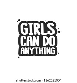 The inspirational quote - Girls can do anything. It can be used for card, mug, brochures, poster, t-shirts, phone case etc.
