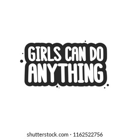 The inspirational quote - Girls can do anything. It can be used for card, mug, brochures, poster, t-shirts, phone case etc.