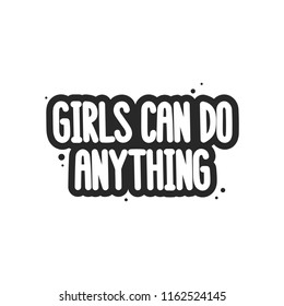 The inspirational quote - Girls can do anything. It can be used for card, mug, brochures, poster, t-shirts, phone case etc.