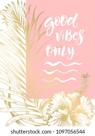 Inspirational quote Good Vibes Only. Modern calligraphy. Brush painted letters, vector illustration. Lettering template for banner, flyer or gift card. Tropical flowers and leaf, Palm, gibiscus.