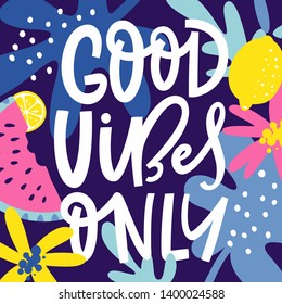 Inspirational quote Good Vibes Only. Handwritten motivation poster. Summer design with white title and colorful tropical elements for summer season. Vector illustration.