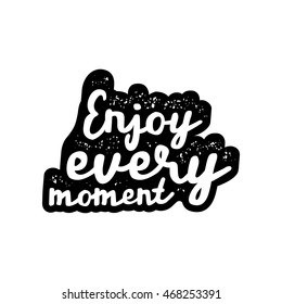 inspirational quote with grunge letterpress effect. enjoy every moment. vector typography poster. lettering artwork for t-shirt or bag print