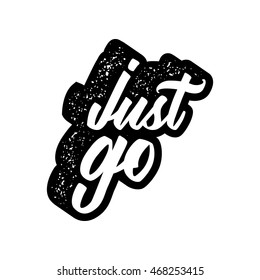 inspirational quote with grunge letterpress effect. just go. vector typography poster. lettering artwork for t-shirt or bag print