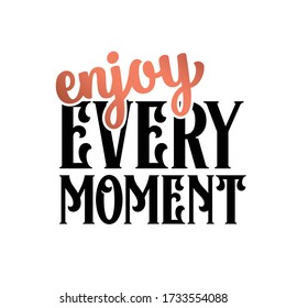 Inspirational quote handwritten with black and golden ink. custom lettering for posters, t-shirts and cards. Modern lettering quote poster. Enjoy every moment.