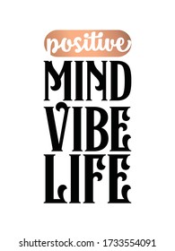Inspirational quote handwritten with black and golden ink. custom lettering for posters, t-shirts and cards. Modern lettering quote poster. Positive mind, vibe, life.