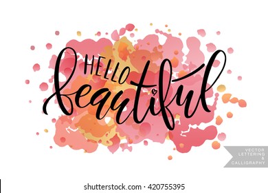 Inspirational quote 'Hello Beautiful'. Vector hand lettering, brush script calligraphy. Feminine lettering typography poster, banner. Concept for beauty salon, fashion magazine, shopping store
