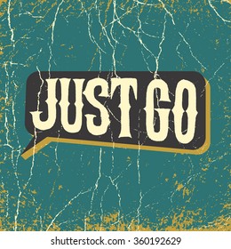 inspirational quote. just go. wise, inspirational saying on grunge background. typographical poster, vector design. artwork for wear. 