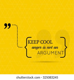 Inspirational quote. Keep cool, anger is not an argument. wise saying in brackets