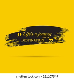 Inspirational quote. Life is a journey not a destination. wise saying with black brush stroke
