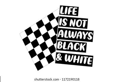 Inspirational quote life is not always black & white.  Lettering quote design for banner, t shirt. Isolated on white background.