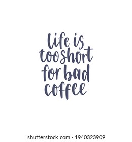 Inspirational quote Life is too short for bad coffee. Lettering phrase. Black ink. Vector illustration. Isolated on white background