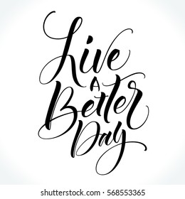 Inspirational quote Live A Better Day. Modern calligraphy, brush painted letters. Lettering template for T-shirt, banner, flyer or gift card. Vector illustration.