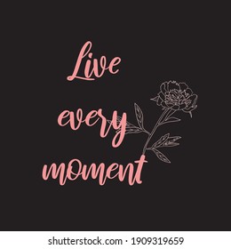 Inspirational quote. Live every moment. Inspirational poster with floral elements.