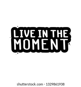 The inspirational quote - Live in the moment. It can be used for card, mug, brochures, poster, t-shirts, phone case etc.