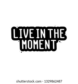 The inspirational quote - Live in the moment. It can be used for card, mug, brochures, poster, t-shirts, phone case etc.