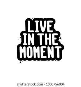 The inspirational quote - Live in the moment. It can be used for card, mug, brochures, poster, t-shirts, phone case etc.