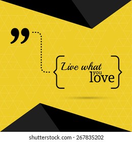 Inspirational quote. Live what you love. wise saying in brackets