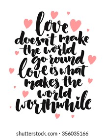 Inspirational quote. Love doesn't make the world go round, love is what makes the world worthwhile. Romantic saying for posters, valentines day cards. Vector phrase on white background with hearts.