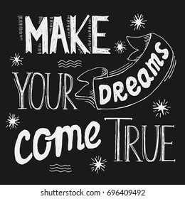 Inspirational quote. Make your dreams come true. Hand drawn vintage illustration with hand-lettering. Handwritten motivation lettering for print on t-shirts, bags, postcard. Chalkboard style.