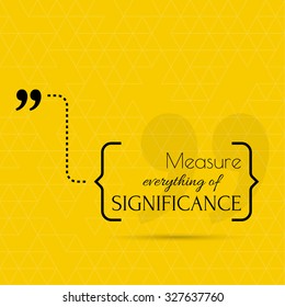 Inspirational quote. Measure everything of significance. wise saying in brackets