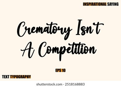 Inspirational Quote Of Modern Cursive Typography Text Crematory Isn't A Competition