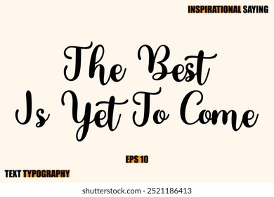 Inspirational Quote Of Modern Cursive Typography Text  The Best Is Yet To Come