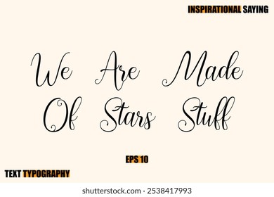 Inspirational Quote Of Modern Cursive Typography Text  We Are Made Of Stars Stuff