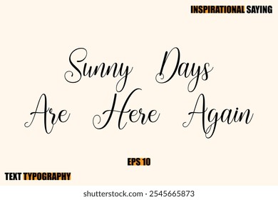 Inspirational Quote Of Modern Cursive Typography Text  Sunny Days Are Here Again