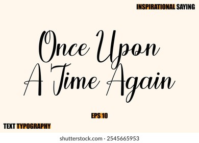 Inspirational Quote Of Modern Cursive Typography Text  Once Upon A Time Again