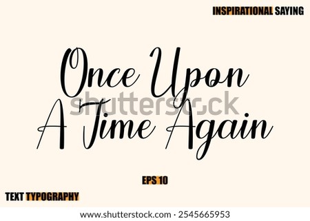 Inspirational Quote Of Modern Cursive Typography Text  Once Upon A Time Again