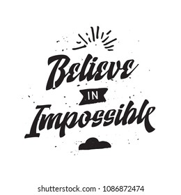 Inspirational quote, motivation. Typography for t shirt, invitation, greeting card sweatshirt printing and embroidery. Print for tee. Beleive in impossible.