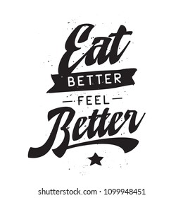 Inspirational quote, motivation. Typography for t shirt, invitation, greeting card sweatshirt printing and embroidery. Print for tee. Eat better feel better.