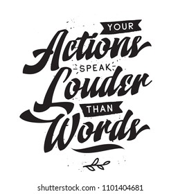 Inspirational quote, motivation. Typography for t shirt, invitation, greeting card sweatshirt printing and embroidery. Print for tee. Your actions speak louder than words.