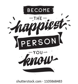 Inspirational quote, motivation. Typography for t shirt, invitation, greeting card sweatshirt printing and embroidery. Print for tee. Become the happiest person you know.