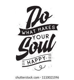 Inspirational quote, motivation. Typography for t shirt, invitation, greeting card sweatshirt printing and embroidery. Print for tee. Do what makes your soul happy.