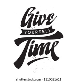 Inspirational quote, motivation. Typography for t shirt, invitation, greeting card sweatshirt printing and embroidery. Print for tee. Give yourself time.