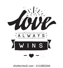 Inspirational quote, motivation. Typography for t shirt, invitation, greeting card sweatshirt printing and embroidery. Print for tee. Love always wins.